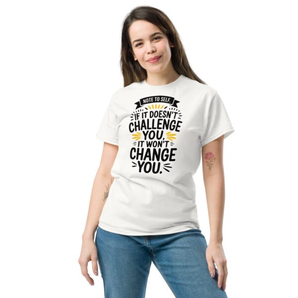 Note to Self: If It Doesn’t Challenge You, It Won’t Change You Unisex classic tee